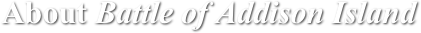 About Battle of Addison Island